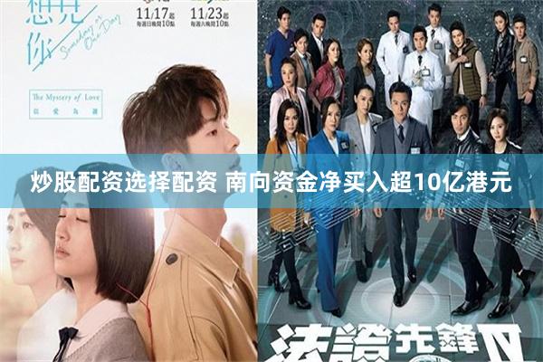 炒股配资选择配资 南向资金净买入超10亿港元