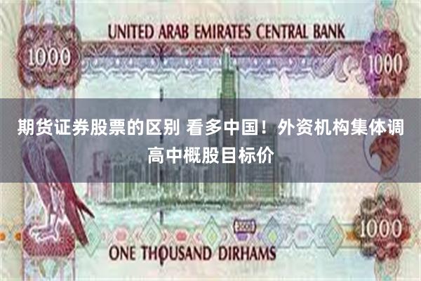 期货证券股票的区别 看多中国！外资机构集体调高中概股目标价