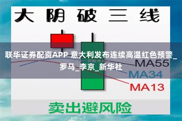 联华证券配资APP 意大利发布连续高温红色预警_罗马_李京_新华社