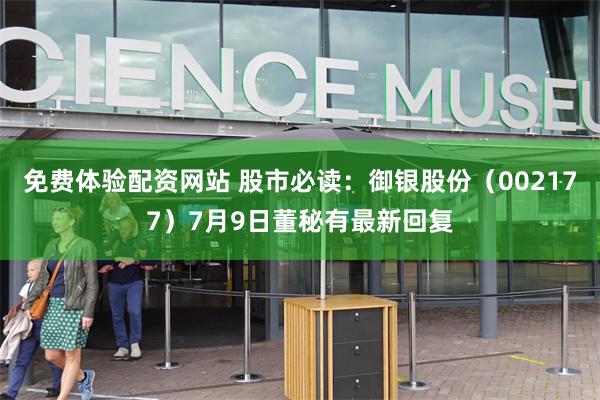 免费体验配资网站 股市必读：御银股份（002177）7月9日董秘有最新回复