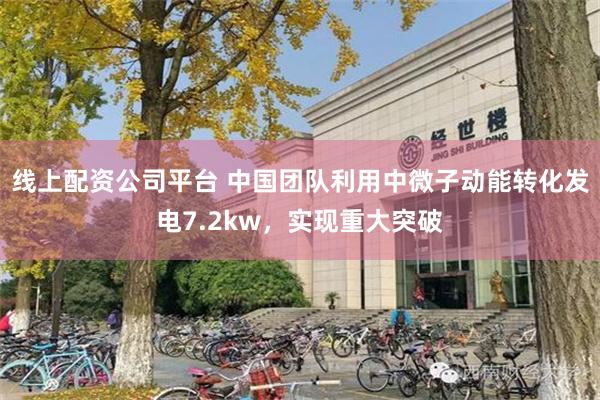 线上配资公司平台 中国团队利用中微子动能转化发电7.2kw，实现重大突破