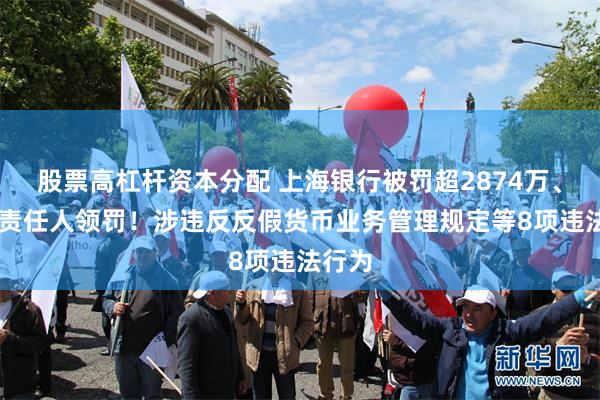 股票高杠杆资本分配 上海银行被罚超2874万、15名责任人领罚！涉违反反假货币业务管理规定等8项违法行为
